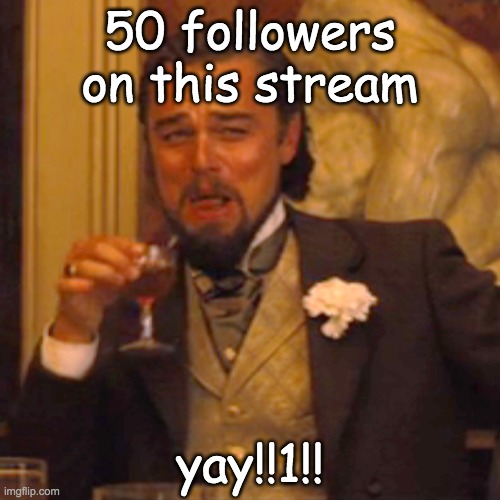 Laughing Leo | 50 followers on this stream; yay!!1!! | image tagged in memes,laughing leo | made w/ Imgflip meme maker
