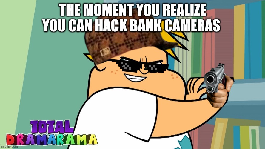 THE MOMENT YOU REALIZE YOU CAN HACK BANK CAMERAS | made w/ Imgflip meme maker