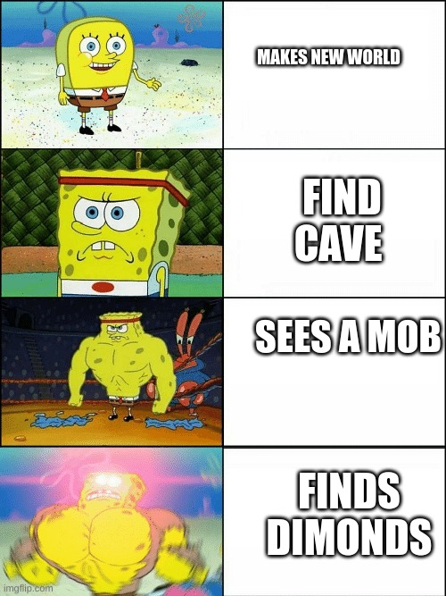The process | MAKES NEW WORLD; FIND CAVE; SEES A MOB; FINDS DIMONDS | image tagged in upgraded strong spongebob,minecraft,memes | made w/ Imgflip meme maker