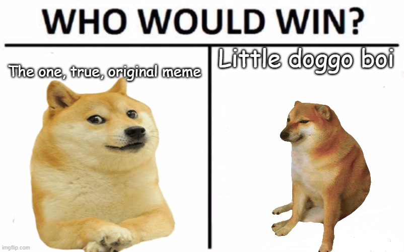 ITS A TIE! | Little doggo boi; The one, true, original meme | image tagged in memes,who would win | made w/ Imgflip meme maker