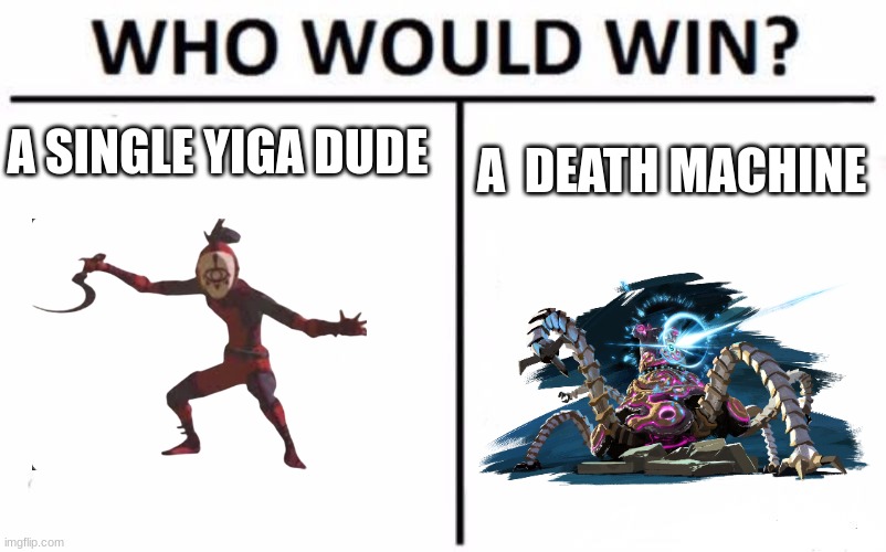 lets see | A SINGLE YIGA DUDE; A  DEATH MACHINE | image tagged in memes,who would win | made w/ Imgflip meme maker