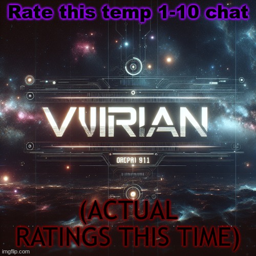 Virian | Rate this temp 1-10 chat; (ACTUAL RATINGS THIS TIME) | image tagged in virian | made w/ Imgflip meme maker