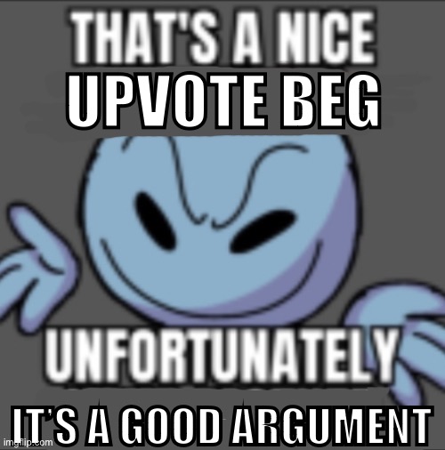 That’s a nick (blank) | UPVOTE BEG IT’S A GOOD ARGUMENT | image tagged in that s a nick blank | made w/ Imgflip meme maker