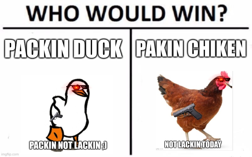 Who Would Win? Meme | PACKIN DUCK; PAKIN CHIKEN | image tagged in memes,who would win,fun,funny | made w/ Imgflip meme maker