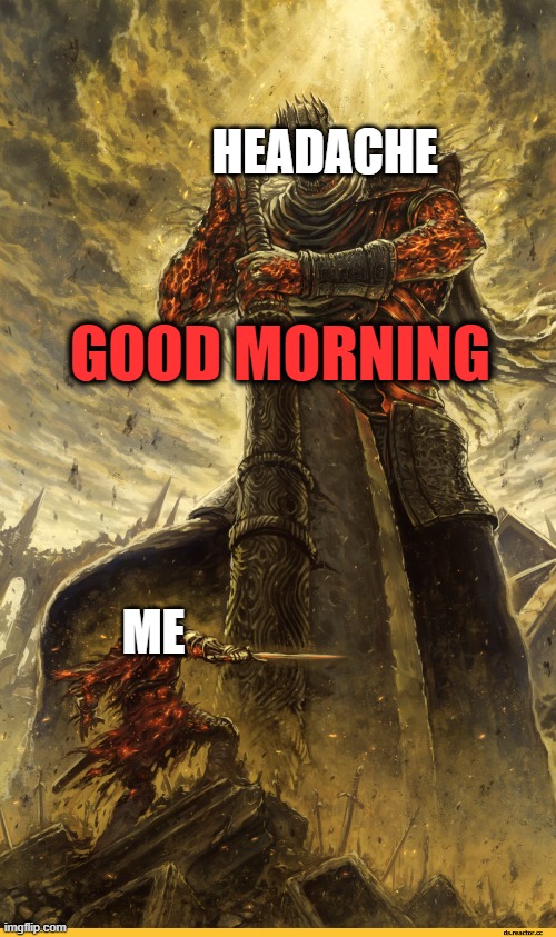 Morning headaches | HEADACHE; GOOD MORNING; ME | image tagged in giant vs man | made w/ Imgflip meme maker
