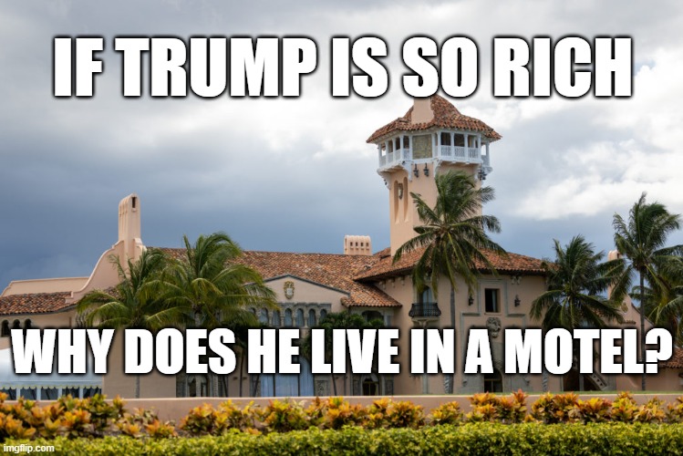 IF TRUMP IS SO RICH; WHY DOES HE LIVE IN A MOTEL? | image tagged in trump,fake | made w/ Imgflip meme maker