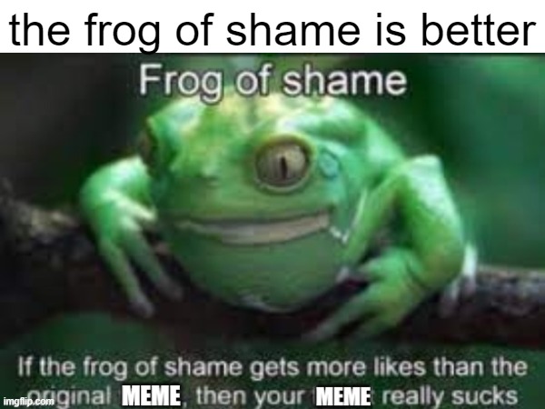 the frog of shame is better | made w/ Imgflip meme maker