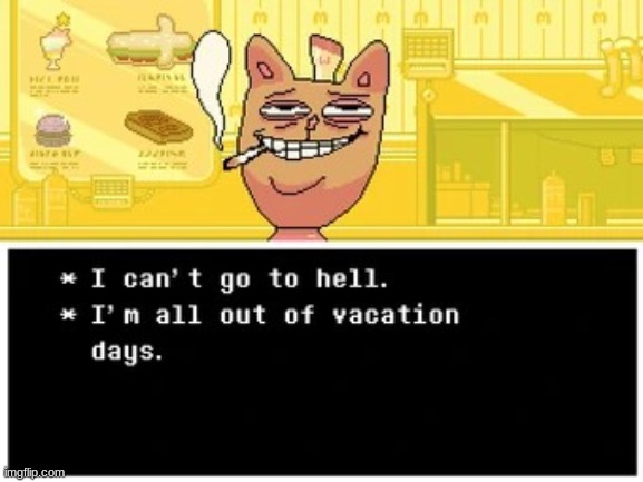 I can't go to hell I'm all out if vacation days | image tagged in i can't go to hell i'm all out if vacation days | made w/ Imgflip meme maker