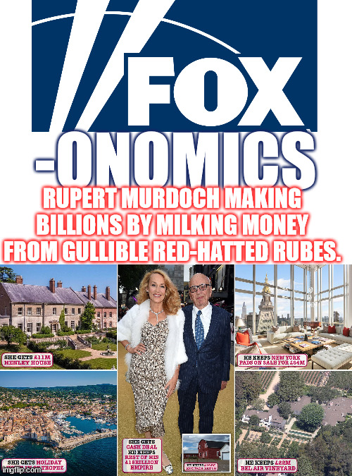 Here's the TRUE story on the economy & why magats can't afford their Big Macs... | -ONOMICS; RUPERT MURDOCH MAKING BILLIONS BY MILKING MONEY FROM GULLIBLE RED-HATTED RUBES. | image tagged in rupert murdoch knows suckers when he sees them,fox news separating their viewers from their cash | made w/ Imgflip meme maker