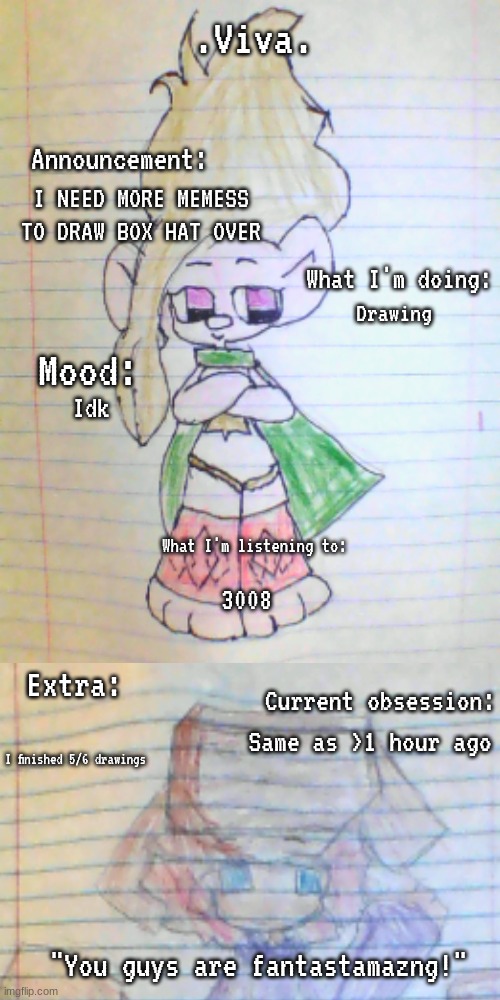 Scratch that, It can be any of my characters (Max of 5 in the image, nothing NSFW pls) | I NEED MORE MEMESS TO DRAW BOX HAT OVER; Drawing; Idk; 3008; Same as >1 hour ago; I finished 5/6 drawings | image tagged in viva 's announcement temp | made w/ Imgflip meme maker