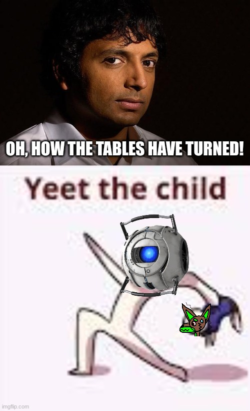 OH, HOW THE TABLES HAVE TURNED! | image tagged in m night shyamalan,single yeet the child panel | made w/ Imgflip meme maker