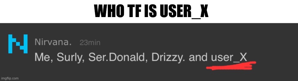 :oooo | WHO TF IS USER_X | made w/ Imgflip meme maker