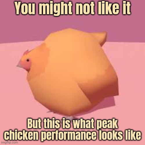 Choonkin | You might not like it; But this is what peak chicken performance looks like | image tagged in fat,chicken,round,stop it get some help | made w/ Imgflip meme maker