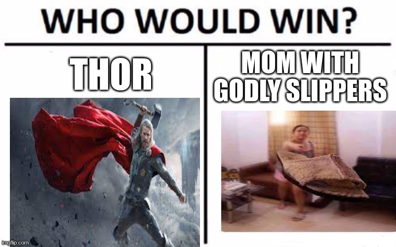 We all know who would win this fight. | THOR; MOM WITH GODLY SLIPPERS | image tagged in memes,who would win | made w/ Imgflip meme maker