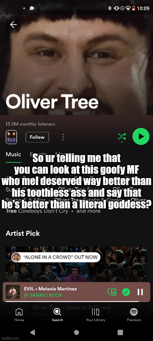 Yeah that makes sense. | So ur telling me that you can look at this goofy MF who mel deserved way better than his toothless ass and say that he's better than a literal goddess? | image tagged in melanie martinez | made w/ Imgflip meme maker