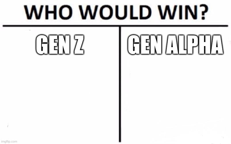 Spoiler: Gen z | GEN Z; GEN ALPHA | image tagged in memes,who would win | made w/ Imgflip meme maker