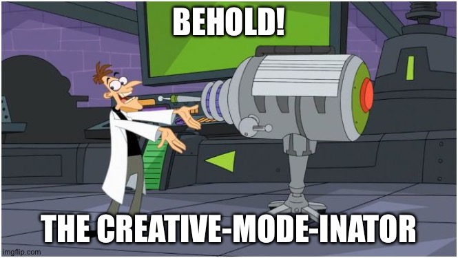 Behold Dr. Doofenshmirtz | BEHOLD! THE CREATIVE-MODE-INATOR | image tagged in behold dr doofenshmirtz | made w/ Imgflip meme maker