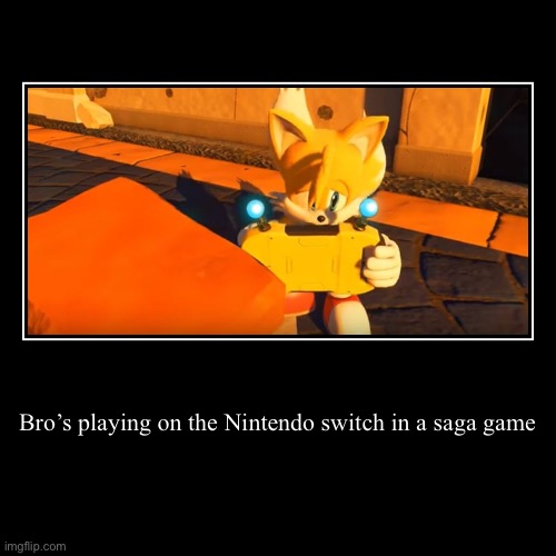 Nintendo switch tails | Bro’s playing on the Nintendo switch in a saga game | | image tagged in funny,demotivationals | made w/ Imgflip demotivational maker