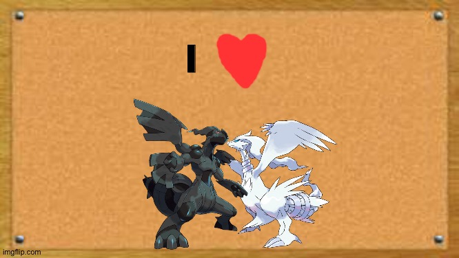 The Bulletin board of Wisdom loves Zekrom and Reshiram as a couple | I | image tagged in bulletin board,pokemon | made w/ Imgflip meme maker