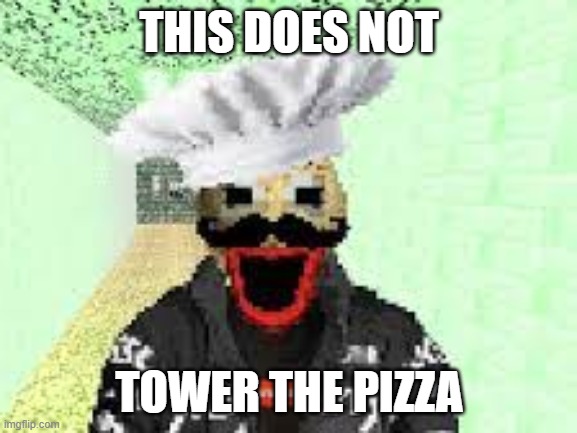 THIS DOES NOT; TOWER THE PIZZA | image tagged in pizza tower | made w/ Imgflip meme maker