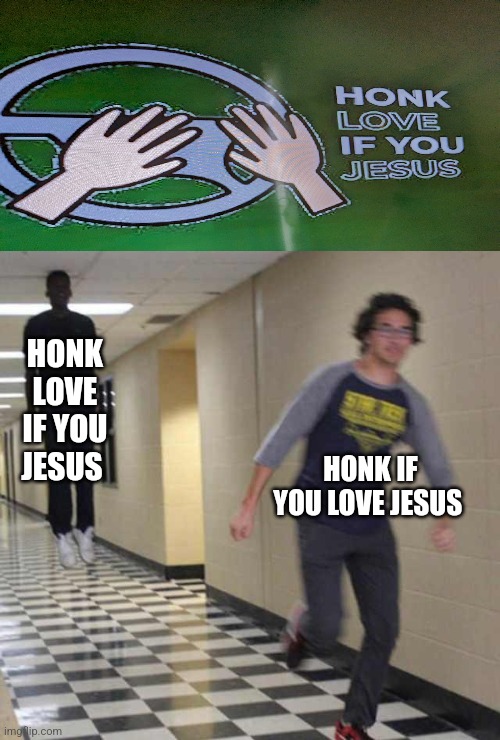 It's bad either way... | HONK LOVE IF YOU JESUS; HONK IF YOU LOVE JESUS | image tagged in floating boy chasing running boy | made w/ Imgflip meme maker