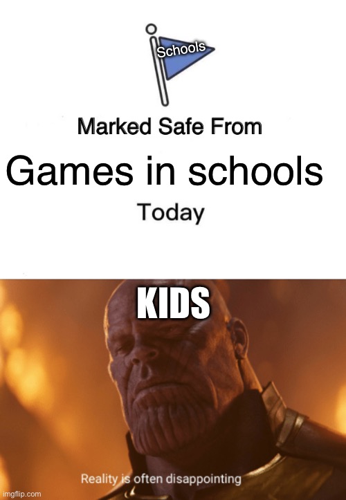 Games in schools (they think that they block every website but they are rong) | Schools; Games in schools; KIDS | image tagged in memes,marked safe from,reality is often dissapointing | made w/ Imgflip meme maker