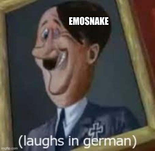 laughs in german | EMOSNAKE | image tagged in laughs in german | made w/ Imgflip meme maker