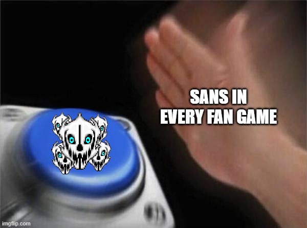 Blank Nut Button Meme | SANS IN EVERY FAN GAME | image tagged in memes,blank nut button | made w/ Imgflip meme maker