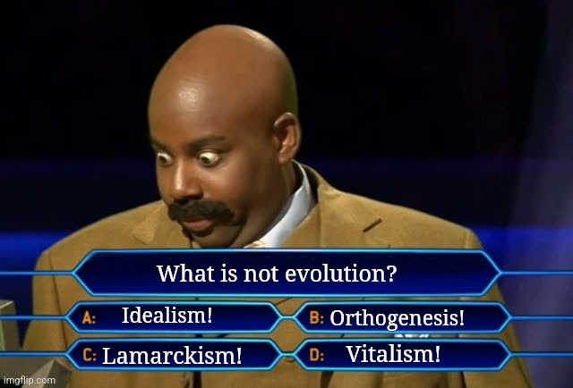 Evolution | What is not evolution? Idealism! Orthogenesis! Vitalism! Lamarckism! | image tagged in who wants to be a millionaire | made w/ Imgflip meme maker