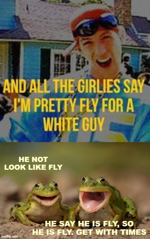 HE NOT LOOK LIKE FLY; HE SAY HE IS FLY, SO HE IS FLY. GET WITH TIMES | image tagged in funny,identity,funny animals | made w/ Imgflip meme maker