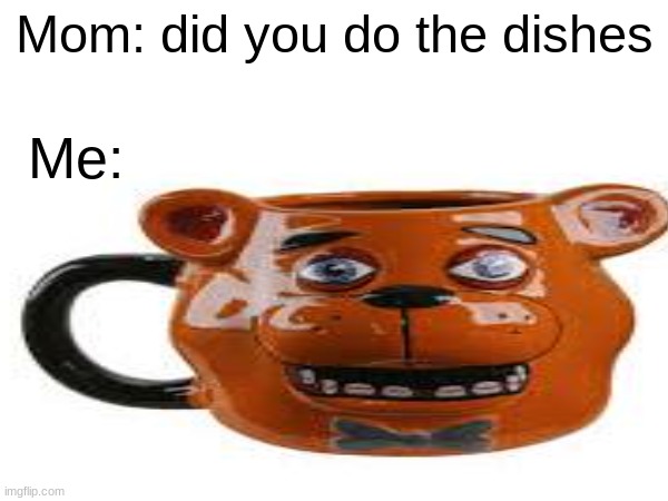 this is a cry for help | Mom: did you do the dishes; Me: | made w/ Imgflip meme maker