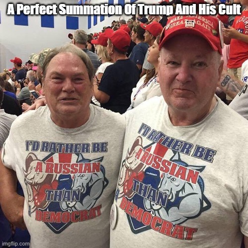 "I'd Rather Be A Russian Than Democrat" | A Perfect Summation Of Trump And His Cult | image tagged in russia,putin,trump,trump cult,fakriotism,fakriots | made w/ Imgflip meme maker