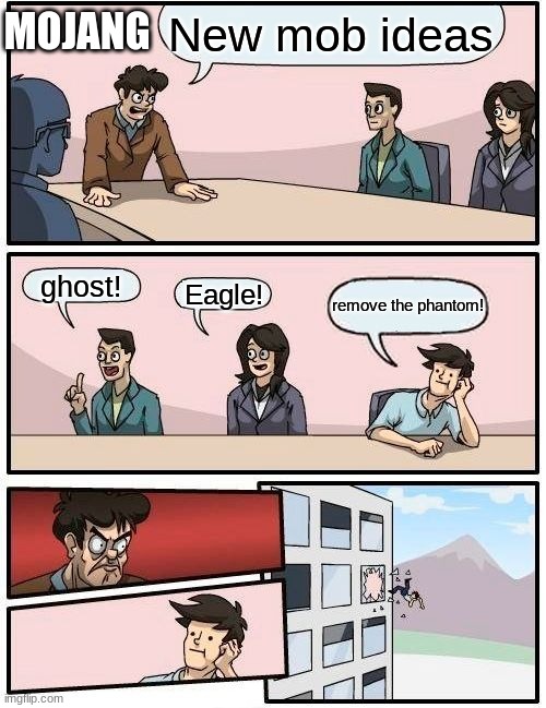 meeting | MOJANG; New mob ideas; ghost! Eagle! remove the phantom! | image tagged in memes,boardroom meeting suggestion | made w/ Imgflip meme maker