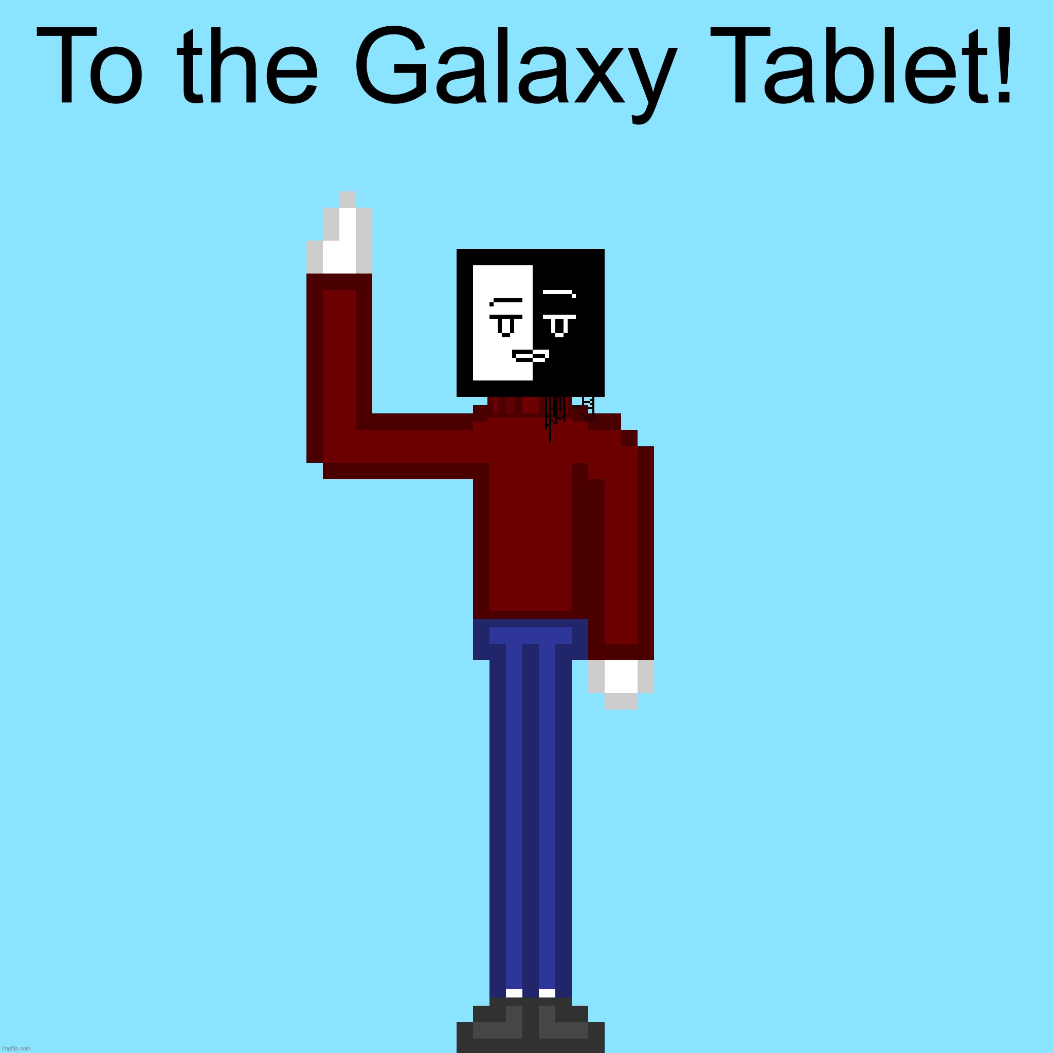 To the Galaxy Tablet! | made w/ Imgflip meme maker