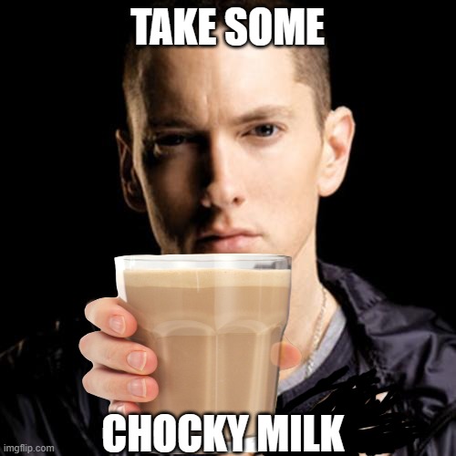 Eminem Meme | TAKE SOME CHOCKY MILK | image tagged in memes,eminem | made w/ Imgflip meme maker