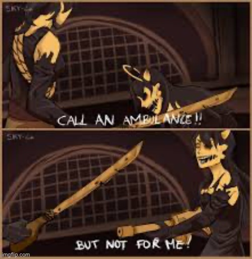Why can I picture Sammy Lawrence saying that? | image tagged in bendy and the ink machine,call an ambulance but not for me,alice,comic | made w/ Imgflip meme maker