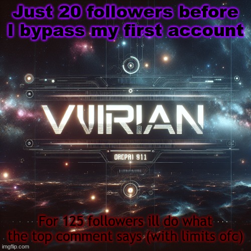 Virian | Just 20 followers before I bypass my first account; For 125 followers ill do what the top comment says (with limits ofc) | image tagged in virian | made w/ Imgflip meme maker