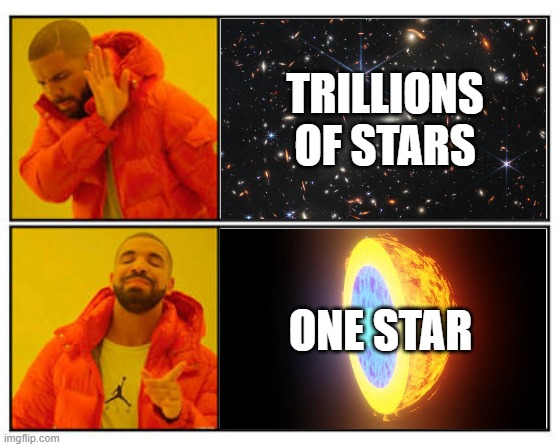 OneSun | TRILLIONS OF STARS; ONE STAR | image tagged in no - yes | made w/ Imgflip meme maker