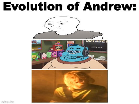 Blank White Template | Evolution of Andrew: | image tagged in blank white template | made w/ Imgflip meme maker