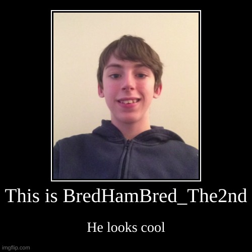 This is BredHamBred_The2nd | He looks cool | image tagged in funny,demotivationals | made w/ Imgflip demotivational maker