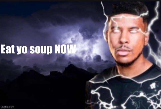 K wodr blank | Eat yo soup NOW | image tagged in k wodr blank | made w/ Imgflip meme maker
