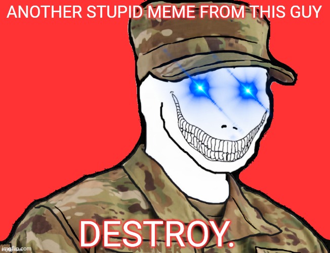 KILL | ANOTHER STUPID MEME FROM THIS GUY; DESTROY. | image tagged in psycho wojak airman laser eyes | made w/ Imgflip meme maker