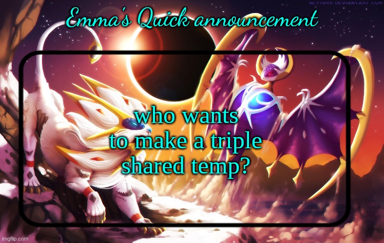 preferably moonshade and someone else | who wants to make a triple shared temp? | image tagged in emma's quick announcement temp | made w/ Imgflip meme maker
