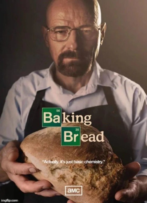 image tagged in baking,bread,breaking bad,oh wow are you actually reading these tags,you have been eternally cursed for reading the tags | made w/ Imgflip meme maker