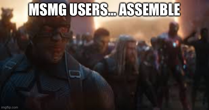 Avengers Assemble | MSMG USERS… ASSEMBLE | image tagged in avengers assemble | made w/ Imgflip meme maker