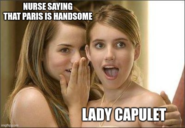 Girls gossiping | NURSE SAYING THAT PARIS IS HANDSOME; LADY CAPULET | image tagged in girls gossiping | made w/ Imgflip meme maker