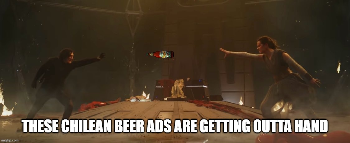 The Cerveza is With You | THESE CHILEAN BEER ADS ARE GETTING OUTTA HAND | image tagged in star wars | made w/ Imgflip meme maker
