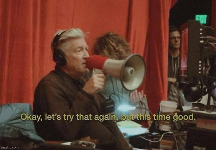 David Lynch let's try that again but this time good | image tagged in david lynch let's try that again but this time good | made w/ Imgflip meme maker