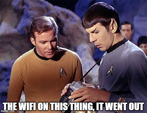 No Wifi | THE WIFI ON THIS THING, IT WENT OUT | image tagged in star trek tricorder | made w/ Imgflip meme maker