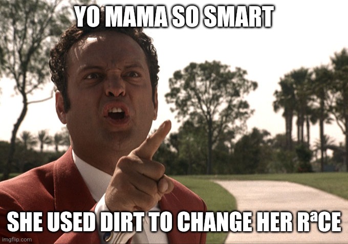 Your mother | YO MAMA SO SMART; SHE USED DIRT TO CHANGE HER RªCE | image tagged in yo mama,mom,memes,smart | made w/ Imgflip meme maker